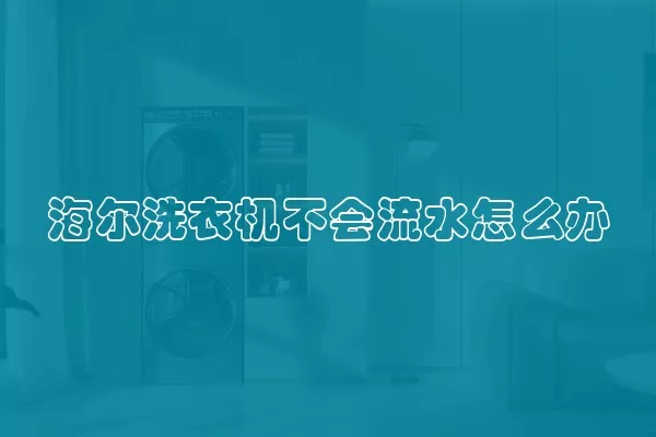 海尔洗衣机不会流水怎么办