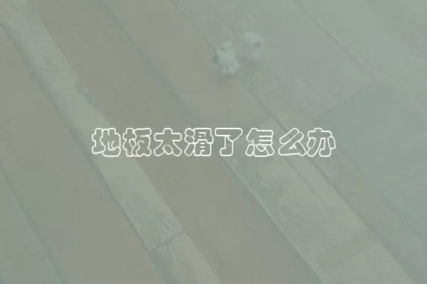地板太滑了怎么办