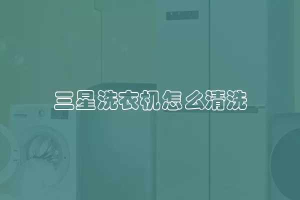 三星洗衣机怎么清洗