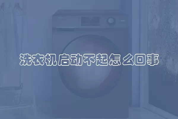 洗衣机启动不起怎么回事