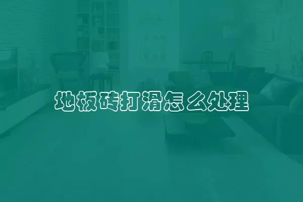 地板砖打滑怎么处理