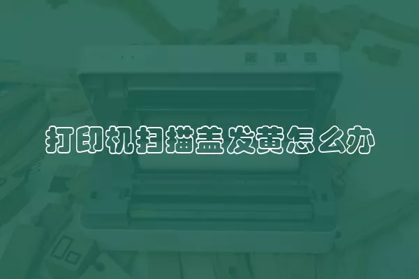 打印机扫描盖发黄怎么办