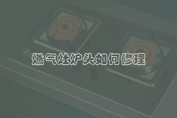 燃气灶炉头如何修理