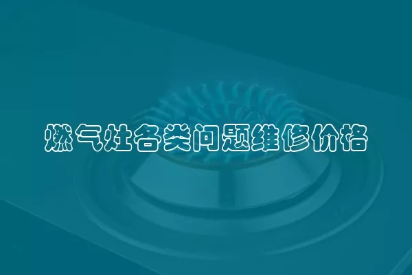 燃气灶各类问题维修价格