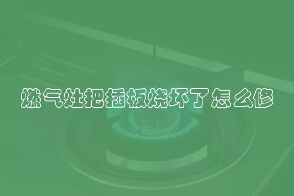 燃气灶把插板烧坏了怎么修