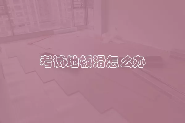 考试地板滑怎么办