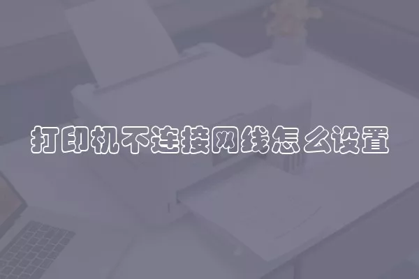 打印机不连接网线怎么设置