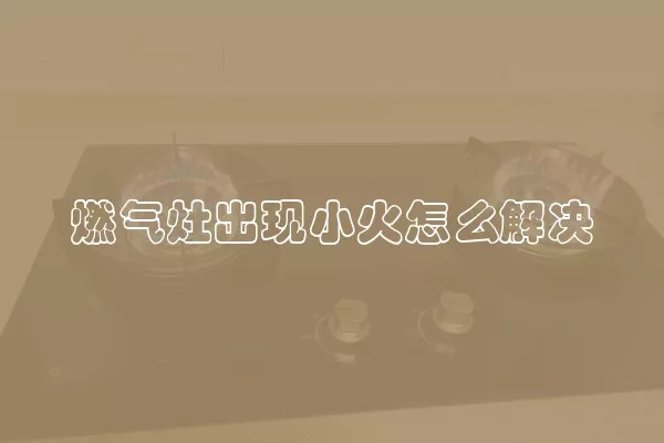 燃气灶出现小火怎么解决