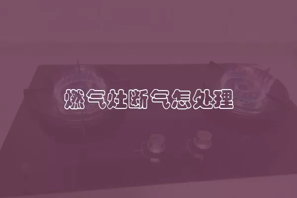 燃气灶断气怎处理