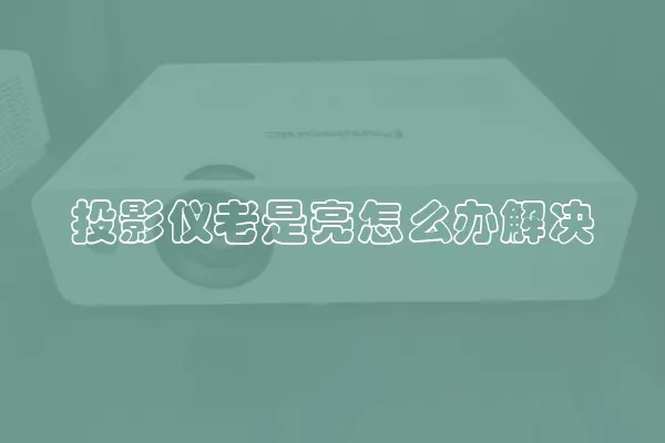 投影仪老是亮怎么办解决