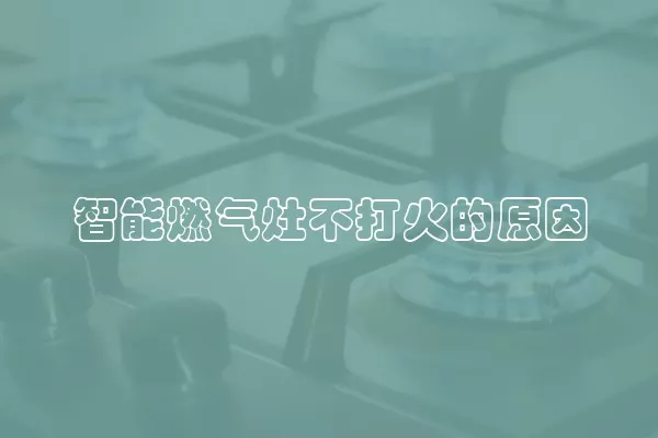 智能燃气灶不打火的原因