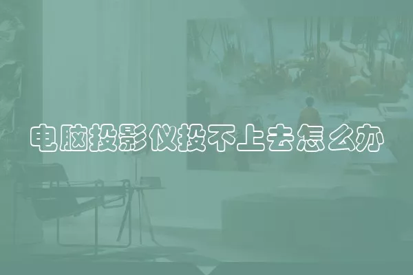 电脑投影仪投不上去怎么办