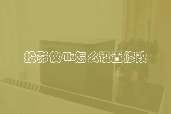 投影仪4k怎么设置修改