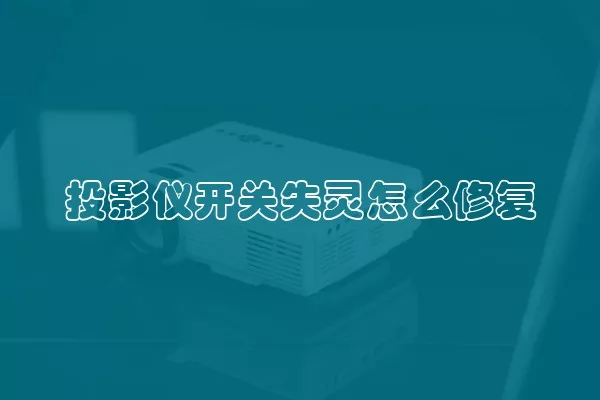 投影仪开关失灵怎么修复