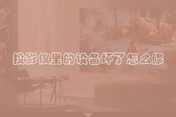 投影仪里的设备坏了怎么修
