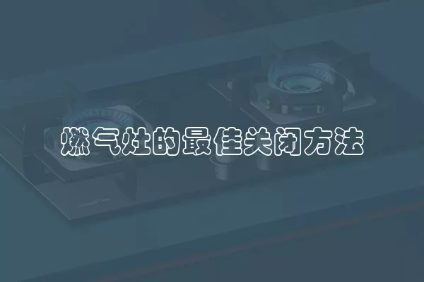 燃气灶的最佳关闭方法