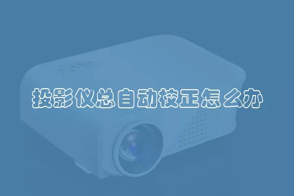 投影仪总自动校正怎么办
