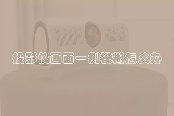 投影仪画面一侧模糊怎么办