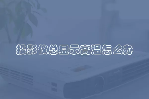 投影仪总显示高温怎么办