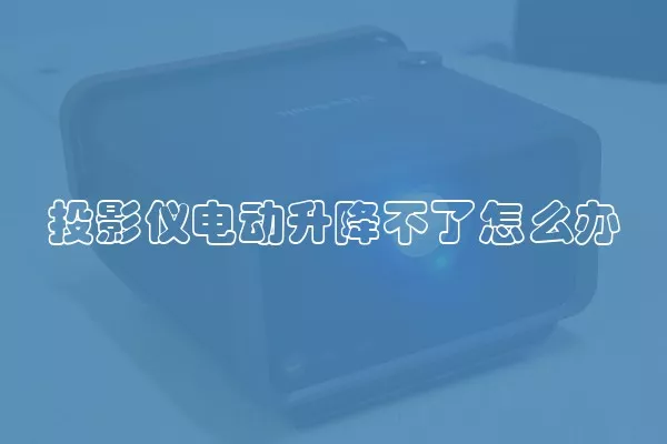 投影仪电动升降不了怎么办