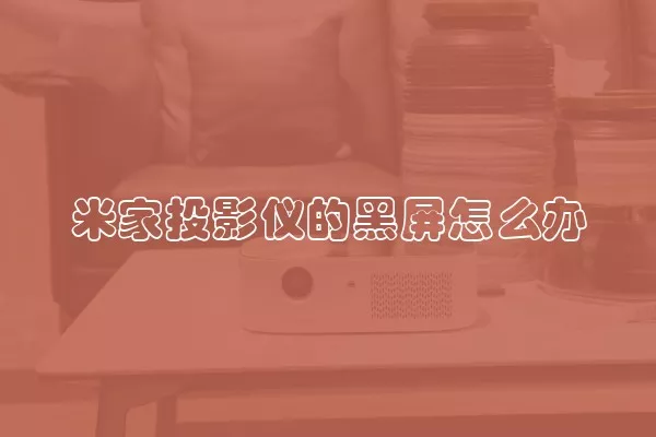 米家投影仪的黑屏怎么办