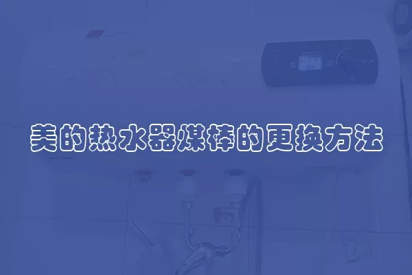 美的热水器煤棒的更换方法