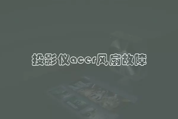 投影仪acer风扇故障