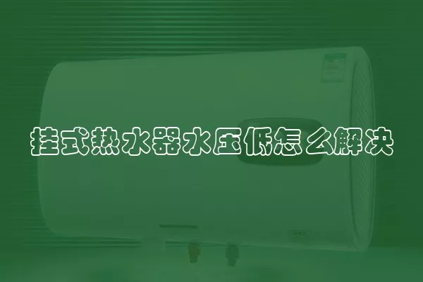 挂式热水器水压低怎么解决