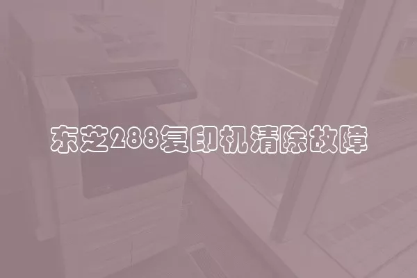 东芝288复印机清除故障