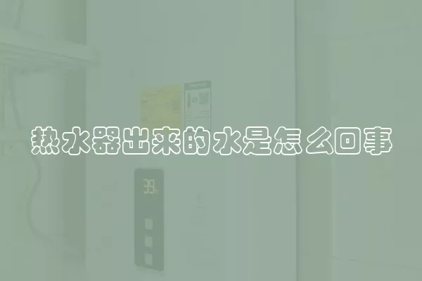 热水器出来的水是怎么回事