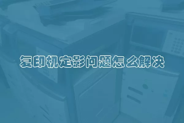 复印机定影问题怎么解决