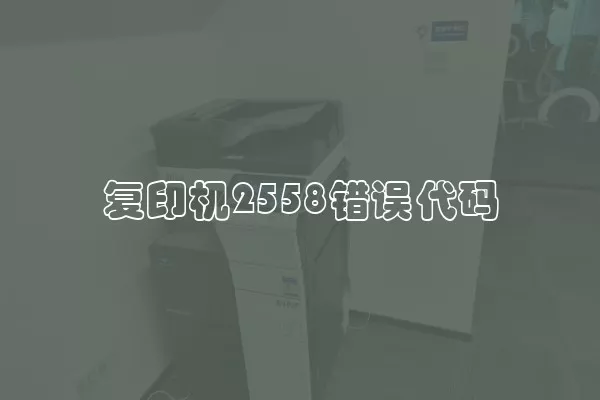 复印机2558错误代码