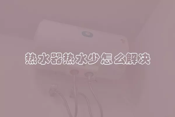 热水器热水少怎么解决