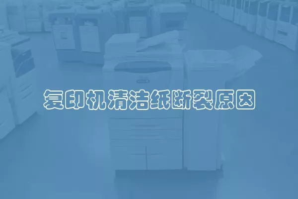 复印机清洁纸断裂原因