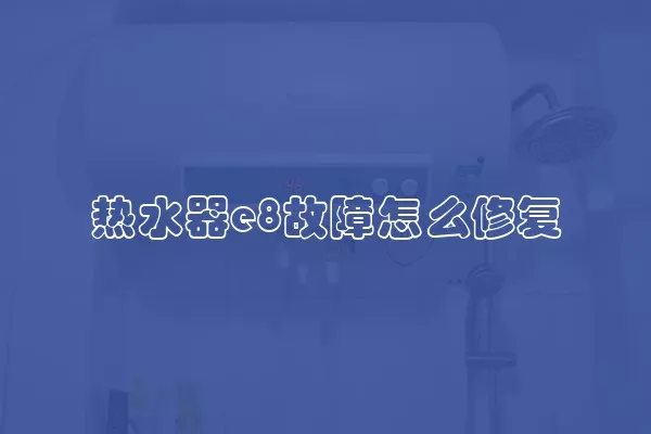 热水器e8故障怎么修复