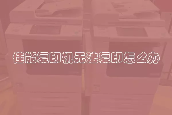 佳能复印机无法复印怎么办