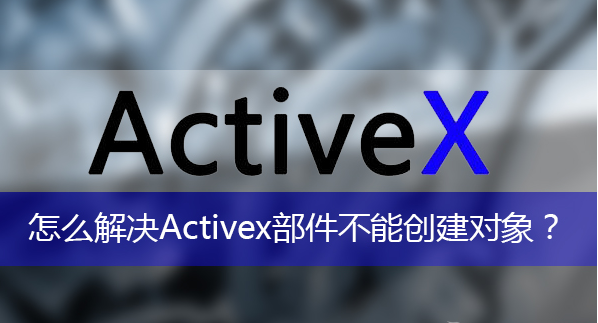 遇到activex部件不能创建对象怎么办-详解终极修复方法